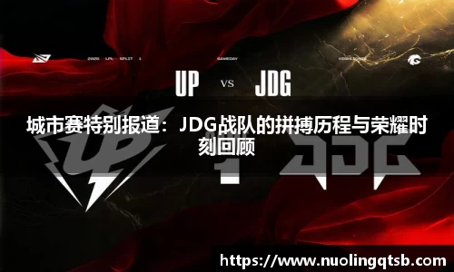 城市赛特别报道：JDG战队的拼搏历程与荣耀时刻回顾