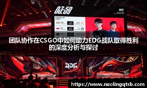 团队协作在CSGO中如何助力EDG战队取得胜利的深度分析与探讨